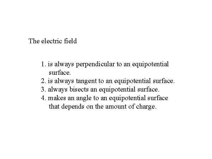 The electric field 1. is always perpendicular to an equipotential surface. 2. is always