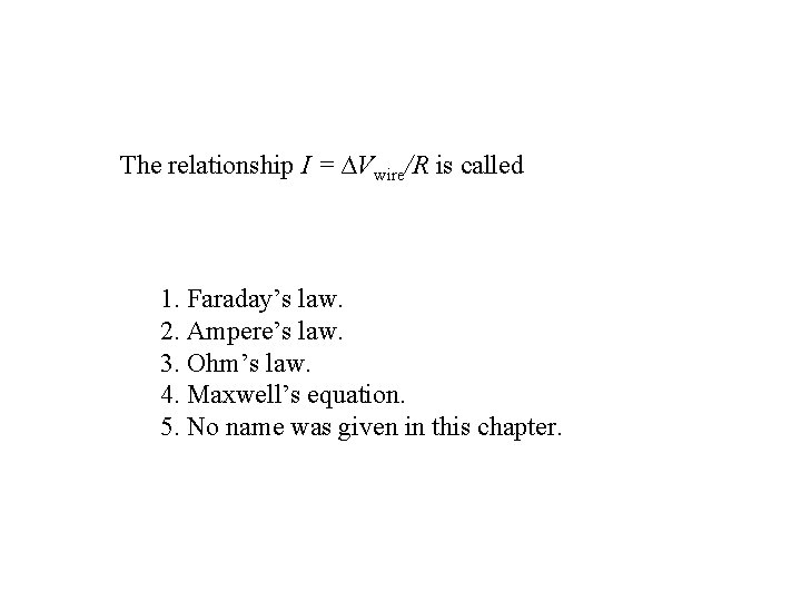 The relationship I = ∆Vwire/R is called 1. Faraday’s law. 2. Ampere’s law. 3.