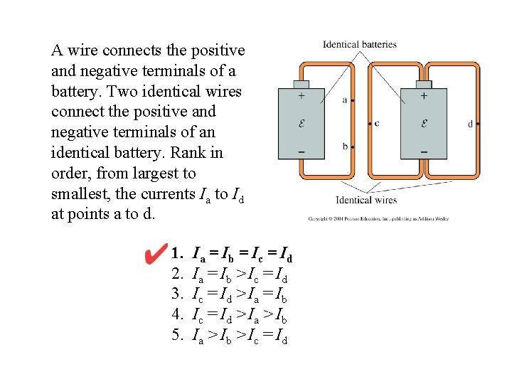 A wire connects the positive and negative terminals of a battery. Two identical wires
