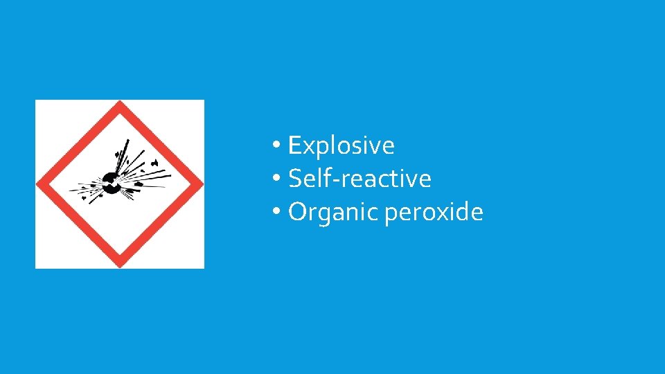  • Explosive • Self-reactive • Organic peroxide 