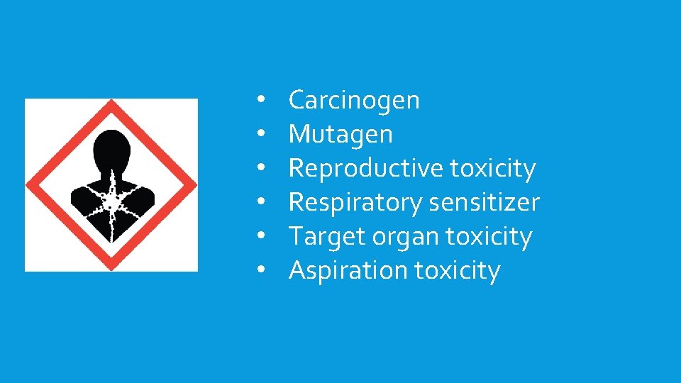  • • • Carcinogen Mutagen Reproductive toxicity Respiratory sensitizer Target organ toxicity Aspiration