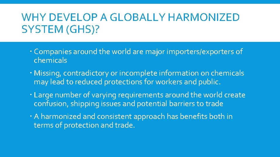 WHY DEVELOP A GLOBALLY HARMONIZED SYSTEM (GHS)? Companies around the world are major importers/exporters