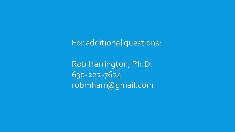 For additional questions: Rob Harrington, Ph. D. 630 -222 -7624 robmharr@gmail. com 