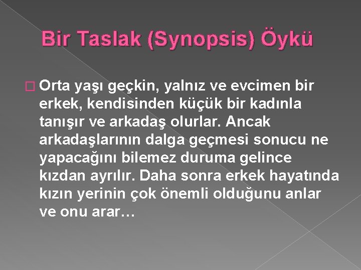 Bir Taslak (Synopsis) Öykü � Orta yaşı geçkin, yalnız ve evcimen bir erkek, kendisinden