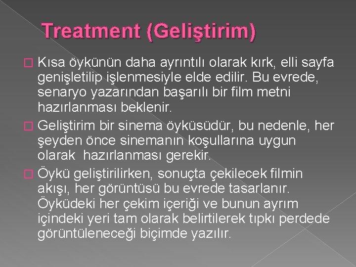 Treatment (Geliştirim) Kısa öykünün daha ayrıntılı olarak kırk, elli sayfa genişletilip işlenmesiyle elde edilir.