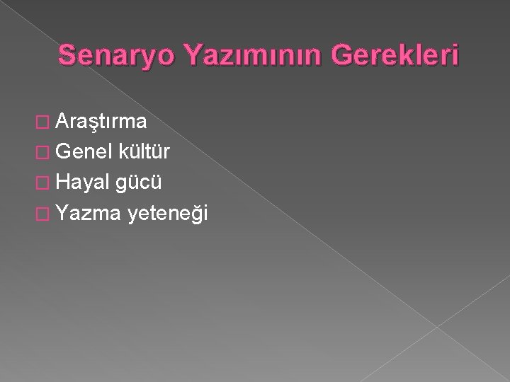 Senaryo Yazımının Gerekleri � Araştırma � Genel kültür � Hayal gücü � Yazma yeteneği