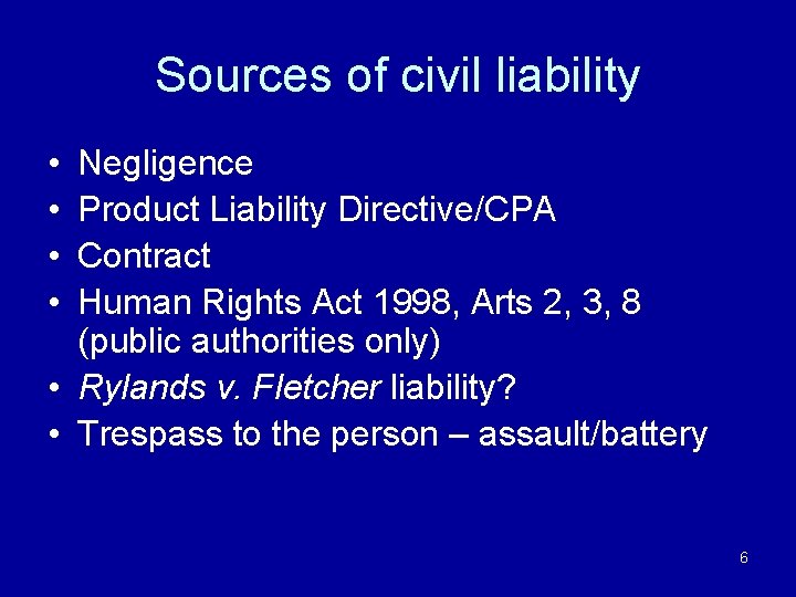 Sources of civil liability • • Negligence Product Liability Directive/CPA Contract Human Rights Act