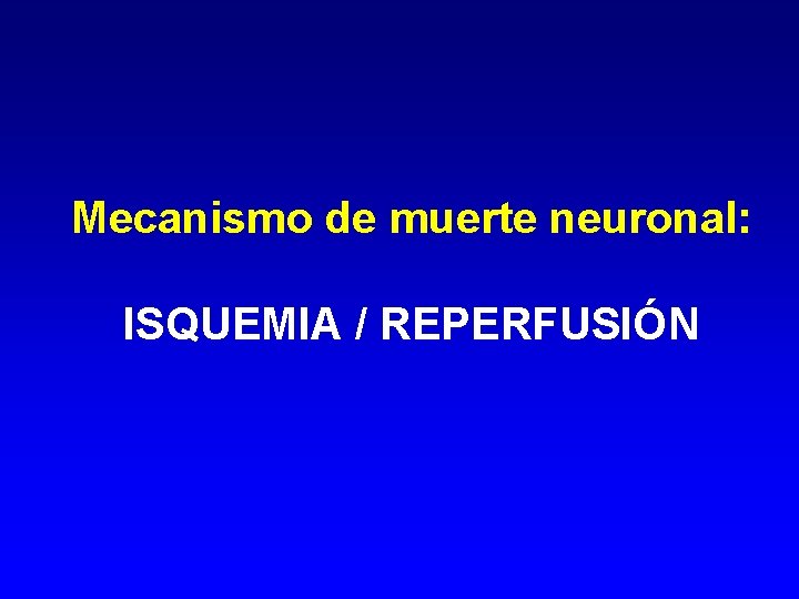 Mecanismo de muerte neuronal: ISQUEMIA / REPERFUSIÓN 