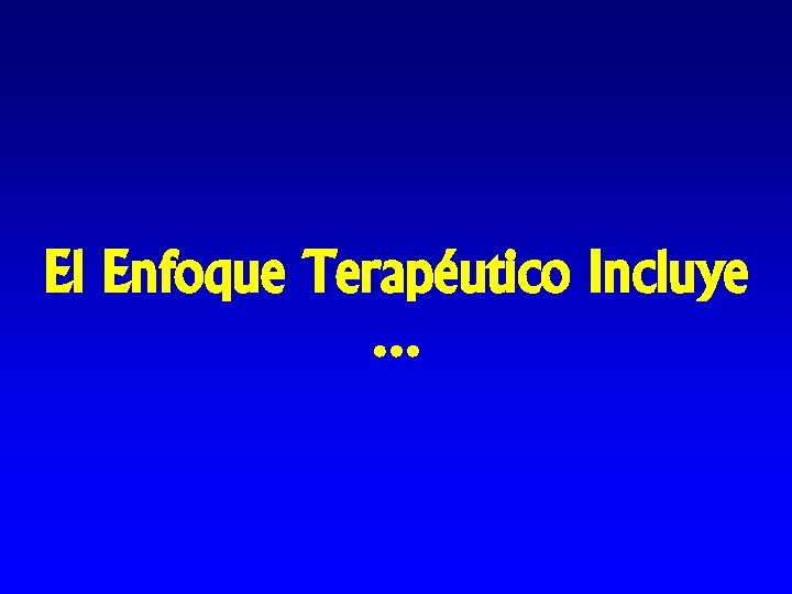 El Enfoque Terapéutico Incluye. . . 