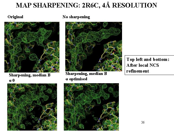 MAP SHARPENING: 2 R 6 C, 4Å RESOLUTION Original Sharpening, median B α 0