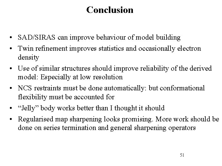 Conclusion • SAD/SIRAS can improve behaviour of model building • Twin refinement improves statistics