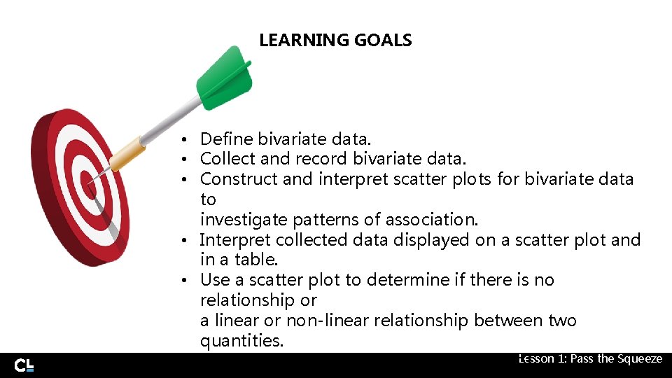 LEARNING GOALS • Define bivariate data. • Collect and record bivariate data. • Construct