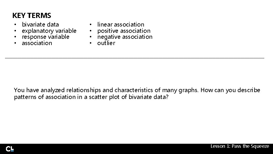 KEY TERMS • • bivariate data explanatory variable response variable association • • linear