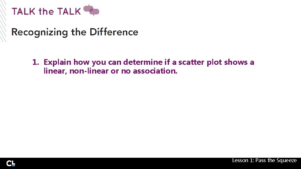 1. Explain how you can determine if a scatter plot shows a linear, non-linear