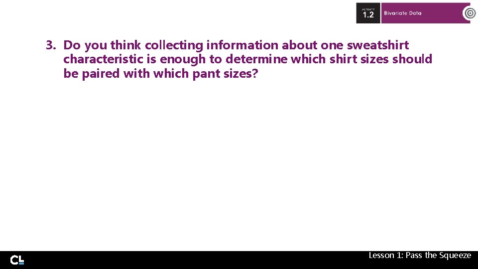 3. Do you think collecting information about one sweatshirt characteristic is enough to determine