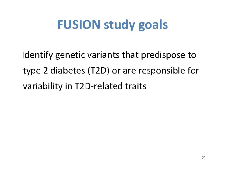 FUSION study goals Identify genetic variants that predispose to type 2 diabetes (T 2