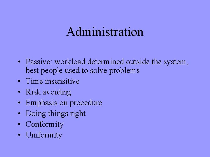 Administration • Passive: workload determined outside the system, best people used to solve problems