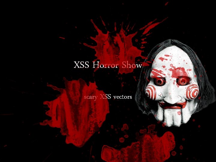 XSS Horror Show scary XSS vectors 