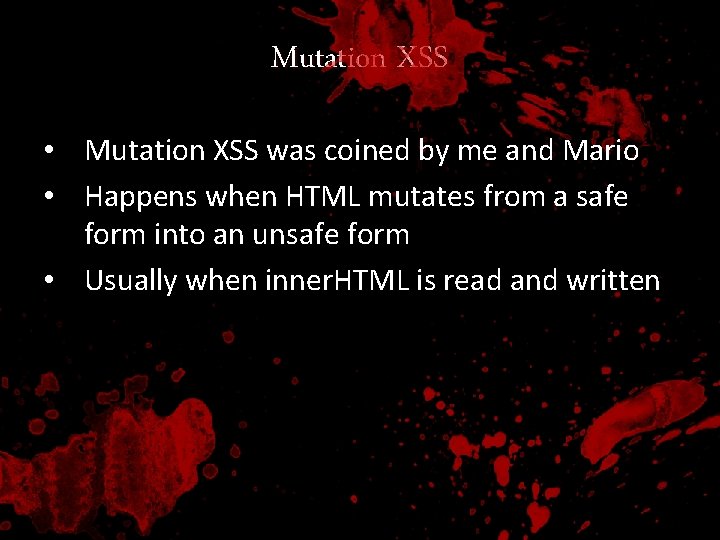 Mutation XSS • Mutation XSS was coined by me and Mario • Happens when