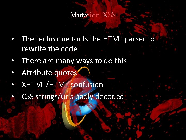 Mutation XSS • The technique fools the HTML parser to rewrite the code •