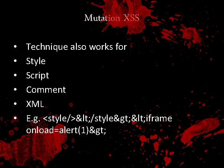 Mutation XSS • • • Technique also works for Style Script Comment XML E.