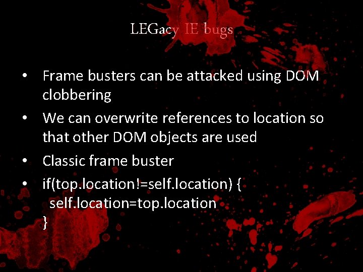 LEGacy IE bugs • Frame busters can be attacked using DOM clobbering • We