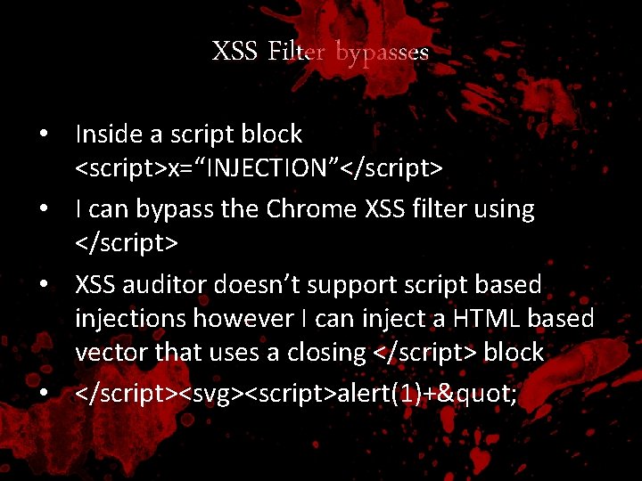 XSS Filter bypasses • Inside a script block <script>x=“INJECTION”</script> • I can bypass the