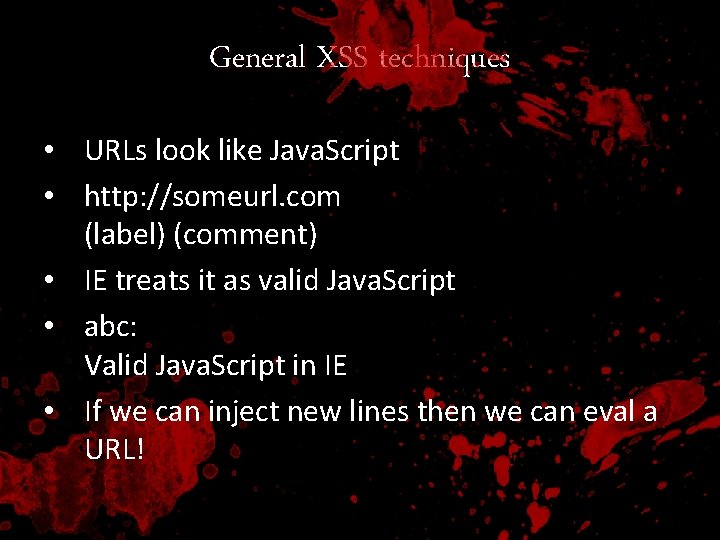 General XSS techniques • URLs look like Java. Script • http: //someurl. com (label)