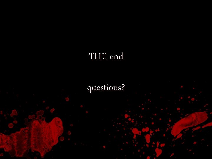 THE end questions? 