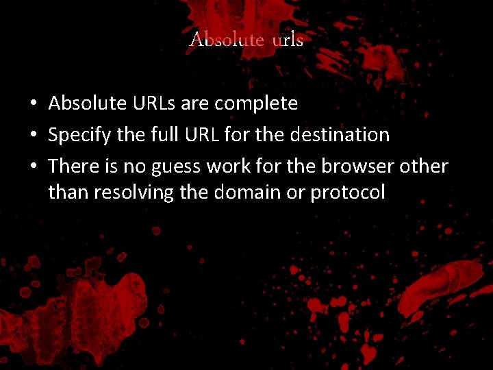 Absolute urls • Absolute URLs are complete • Specify the full URL for the