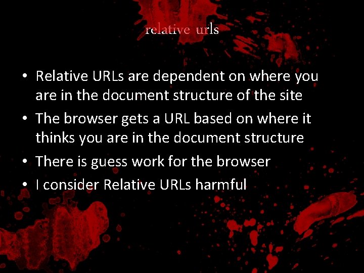 relative urls • Relative URLs are dependent on where you are in the document
