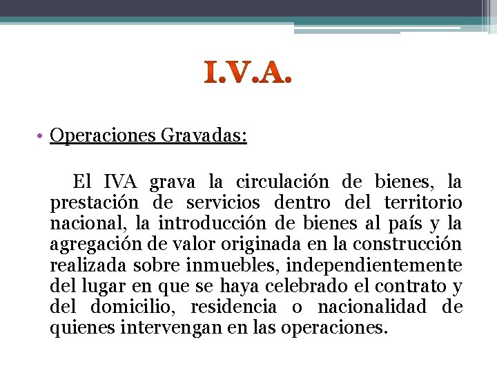  • Operaciones Gravadas: El IVA grava la circulación de bienes, la prestación de