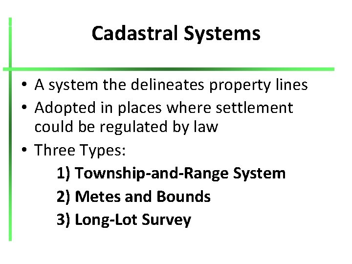 Cadastral Systems • A system the delineates property lines • Adopted in places where