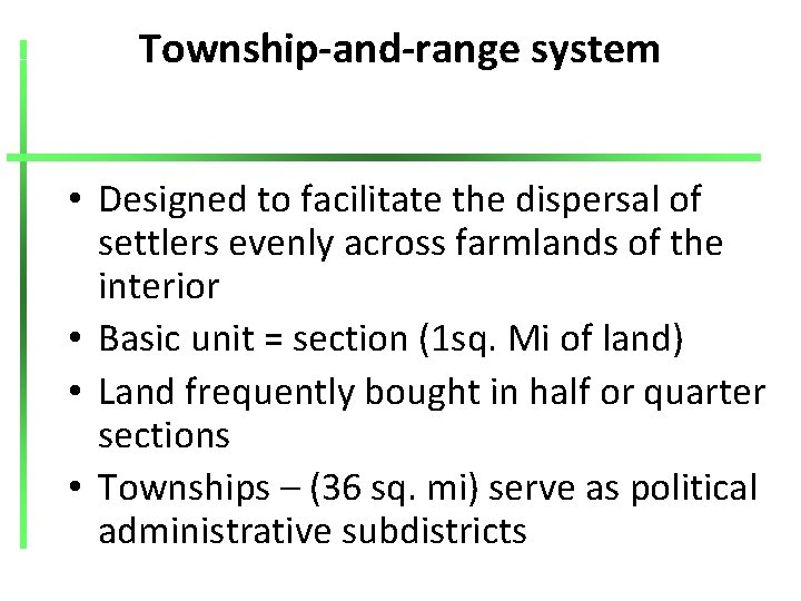 Township-and-range system • Designed to facilitate the dispersal of settlers evenly across farmlands of