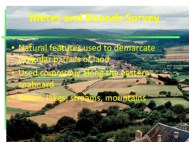 Metes and Bounds Survey • Natural features used to demarcate irregular parcels of land