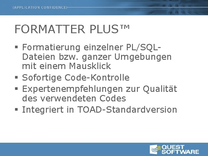 FORMATTER PLUS™ § Formatierung einzelner PL/SQLDateien bzw. ganzer Umgebungen mit einem Mausklick § Sofortige