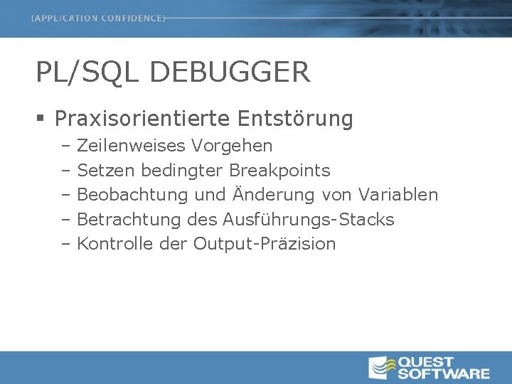 PL/SQL DEBUGGER § Praxisorientierte Entstörung – Zeilenweises Vorgehen – Setzen bedingter Breakpoints – Beobachtung