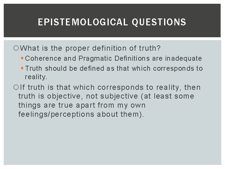 EPISTEMOLOGICAL QUESTIONS What is the proper definition of truth? § Coherence and Pragmatic Definitions