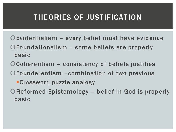 THEORIES OF JUSTIFICATION Evidentialism – every belief must have evidence Foundationalism – some beliefs