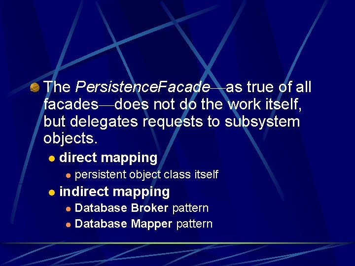 The Persistence. Facade—as true of all facades—does not do the work itself, but delegates