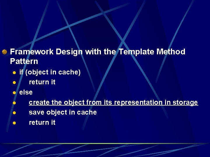 Framework Design with the Template Method Pattern l l l if (object in cache)