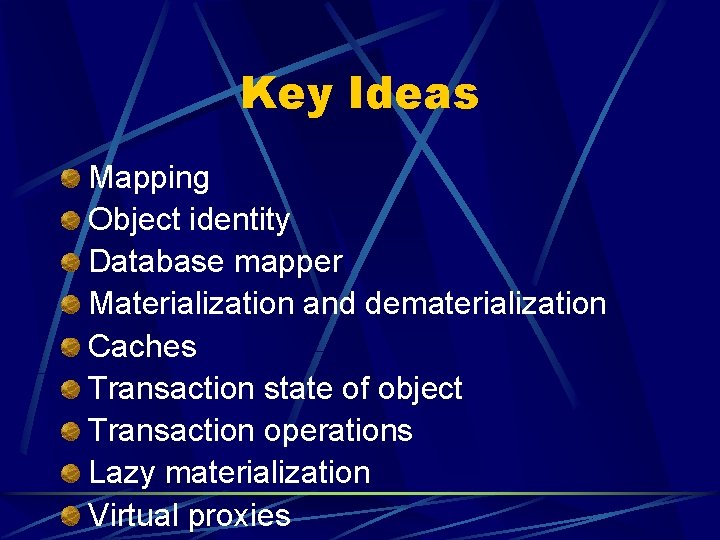 Key Ideas Mapping Object identity Database mapper Materialization and dematerialization Caches Transaction state of