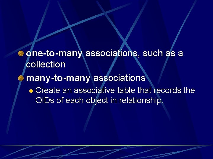 one-to-many associations, such as a collection many-to-many associations l Create an associative table that