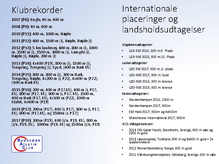 Klubrekorder 2007 (P 8): Kugle, 40 m, 400 m 2008 (P 9): 40 m,