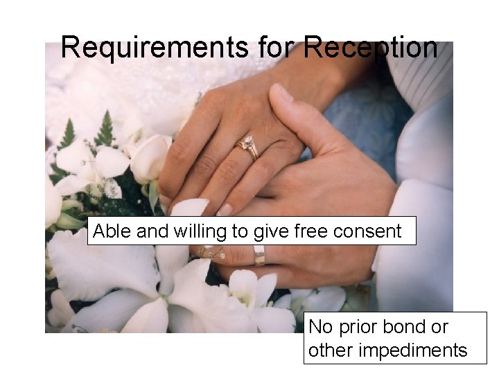 Requirements for Reception Able and willing to give free consent No prior bond or