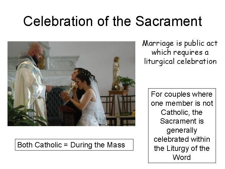 Celebration of the Sacrament Marriage is public act which requires a liturgical celebration Both