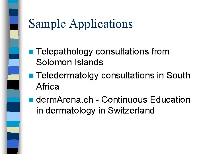 Sample Applications n Telepathology consultations from Solomon Islands n Teledermatolgy consultations in South Africa