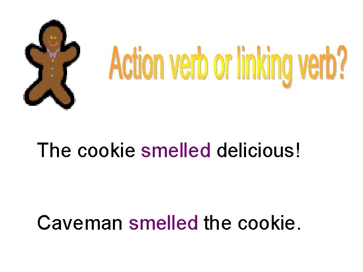 The cookie smelled delicious! Caveman smelled the cookie. 